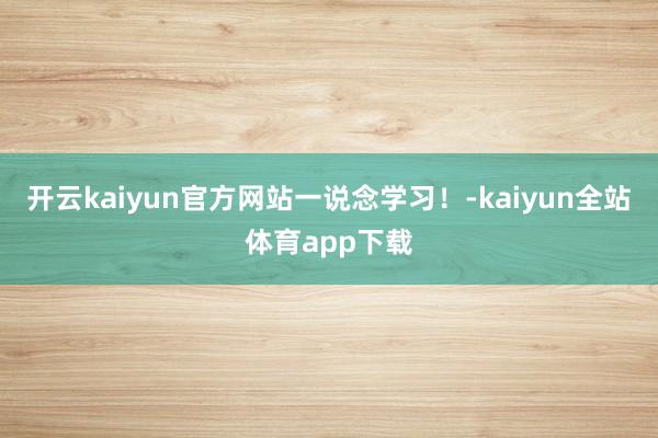开云kaiyun官方网站一说念学习！-kaiyun全站体育app下载