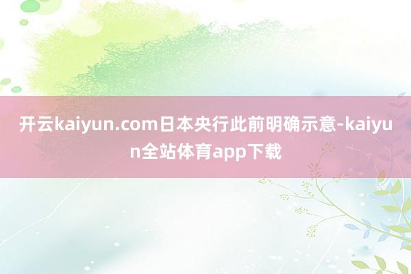 开云kaiyun.com日本央行此前明确示意-kaiyun全站体育app下载
