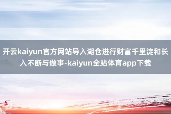 开云kaiyun官方网站导入湖仓进行财富千里淀和长入不断与做事-kaiyun全站体育app下载